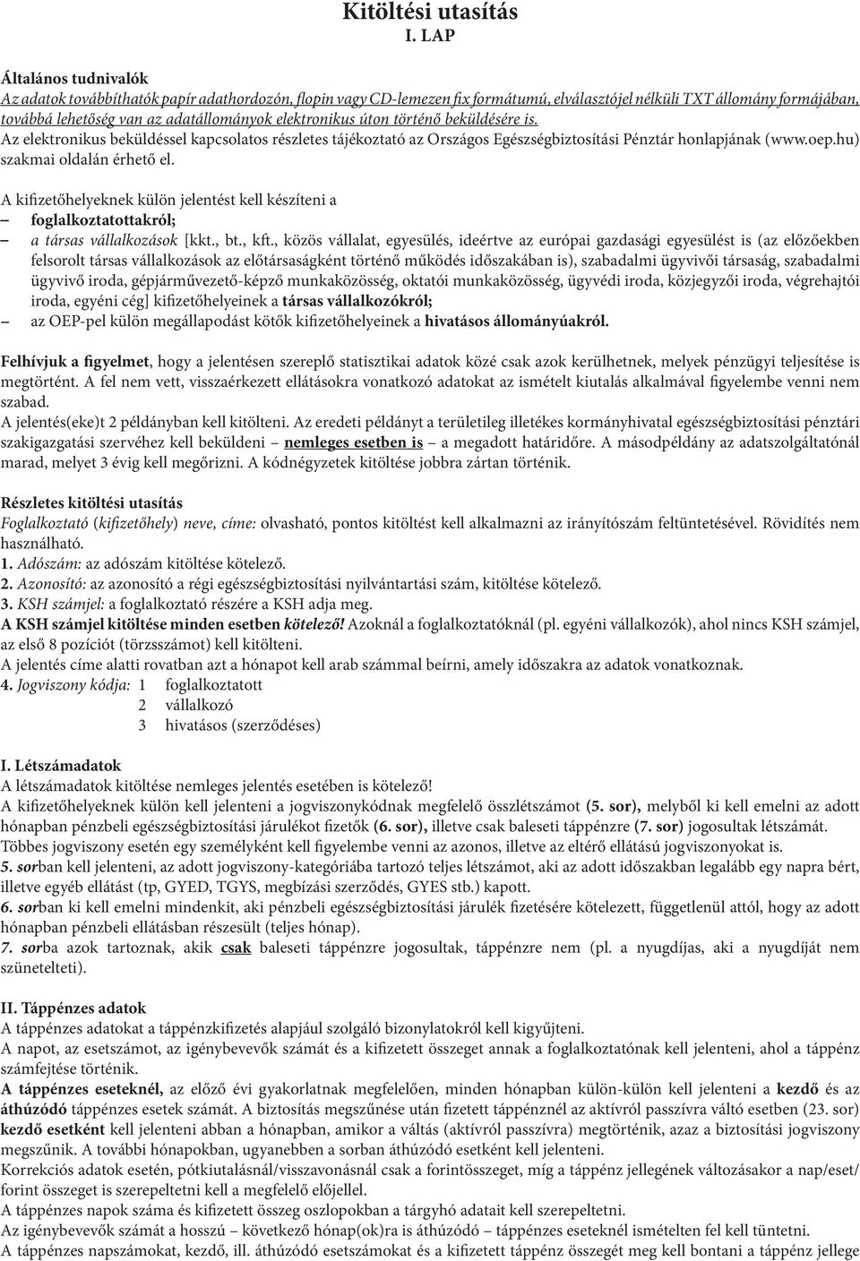 elektronikus úton történő beküldésére is. Az elektronikus beküldéssel kapcsolatos részletes tájékoztató az Országos Egészségbiztosítási Pénztár honlapjának (www.oep.hu) szakmai oldalán érhető el.