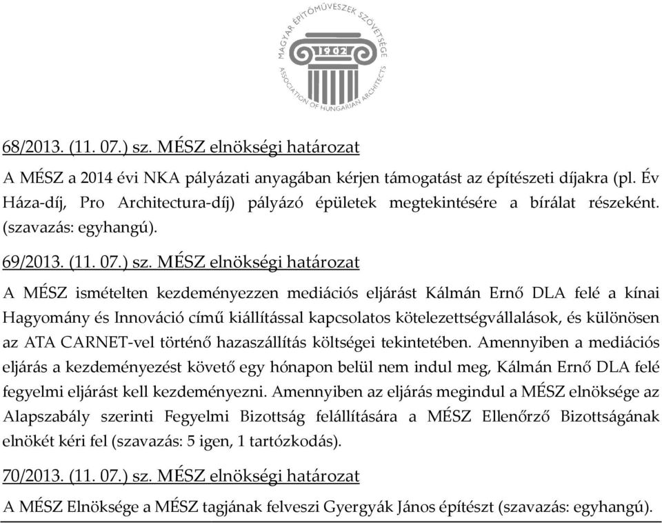 MÉSZ elnökségi határozat A MÉSZ ismételten kezdeményezzen mediációs eljárást Kálmán Ernő DLA felé a kínai Hagyomány és Innováció című kiállítással kapcsolatos kötelezettségvállalások, és különösen az