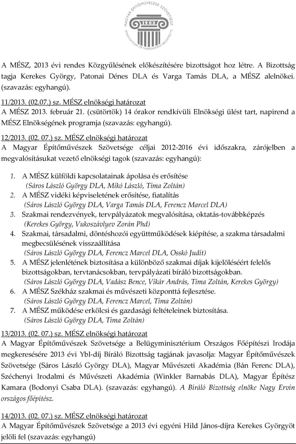 MÉSZ elnökségi határozat A Magyar Építőművészek Szövetsége céljai 2012-20162016 évi időszakra, zárójelben a megvalósításukat vezető elnökségi tagok (szavazás: egyhangú): 1.