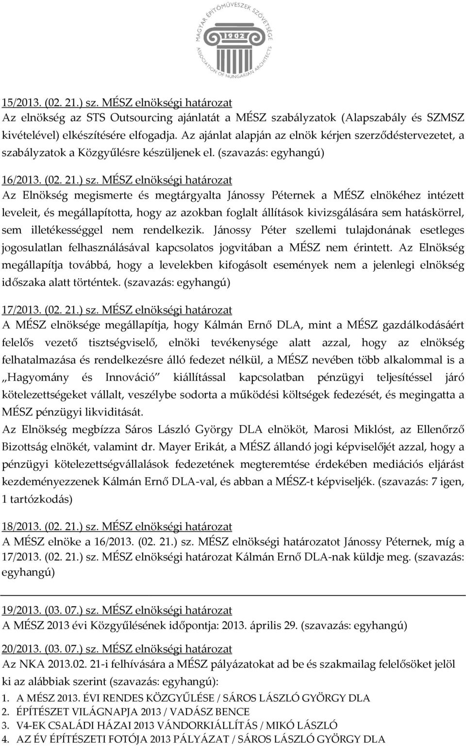 MÉSZ elnökségi határozat Az Elnökség megismerte és megtárgyalta Jánossy Péternek a MÉSZ elnökéhez intézett leveleit, és megállapította, hogy az azokban foglalt lt állítások kivizsgálására sem