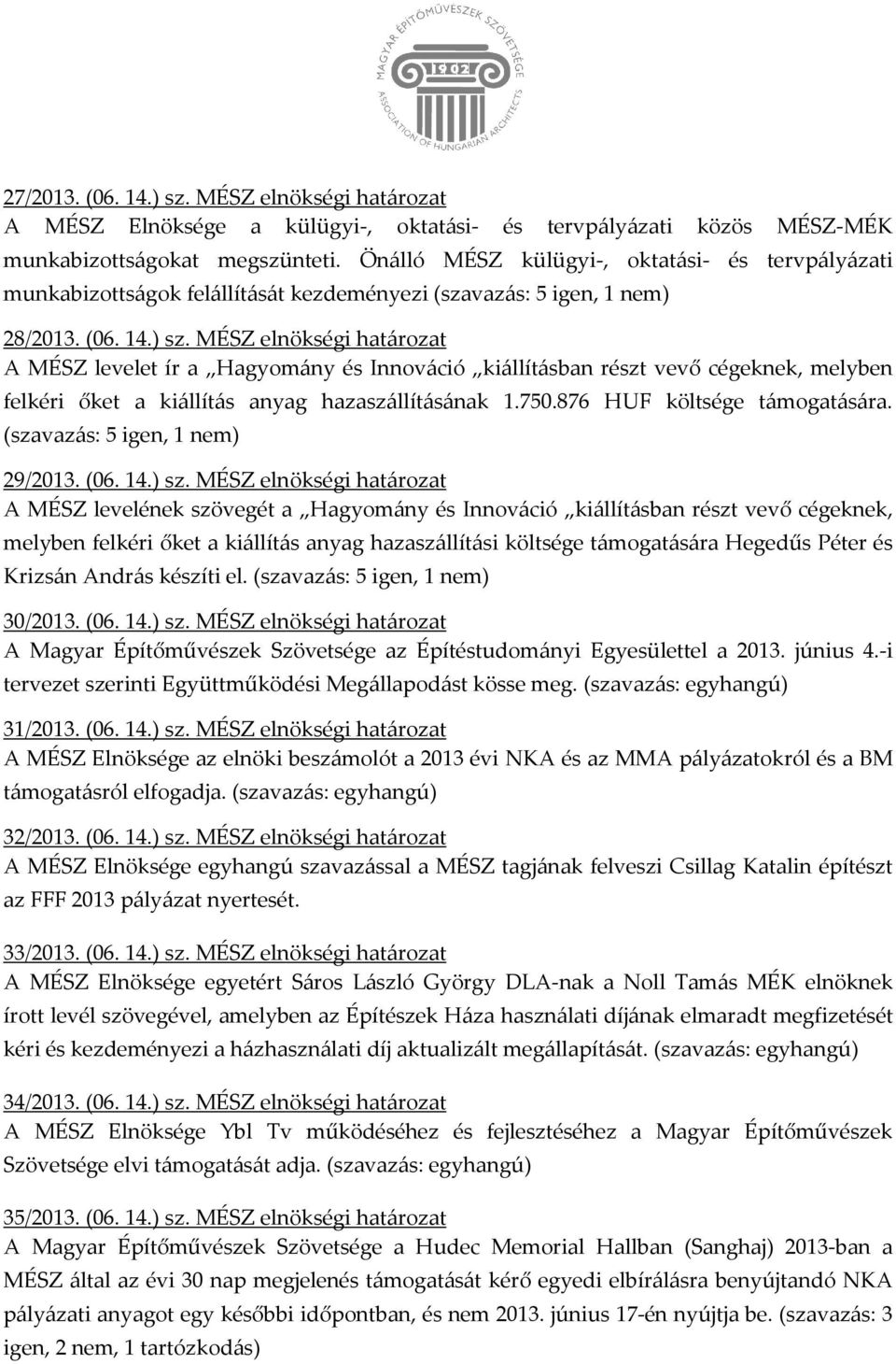 MÉSZ elnökségi határozat A MÉSZ levelet ír a Hagyomány és Innováció kiállításban részt vevő cégeknek, melyben felkéri őket a kiállítás anyag hazaszállításának 1.750.876 HUF költsége támogatására.