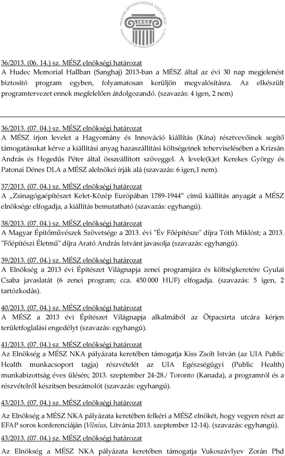 MÉSZ elnökségi határozat A MÉSZ írjon levelet a Hagyomány és Innováció kiállítás (Kína) résztvevőinek segítő támogatásukat kérve a kiállítási anyag hazaszállítási költségeinek teherviselésében a