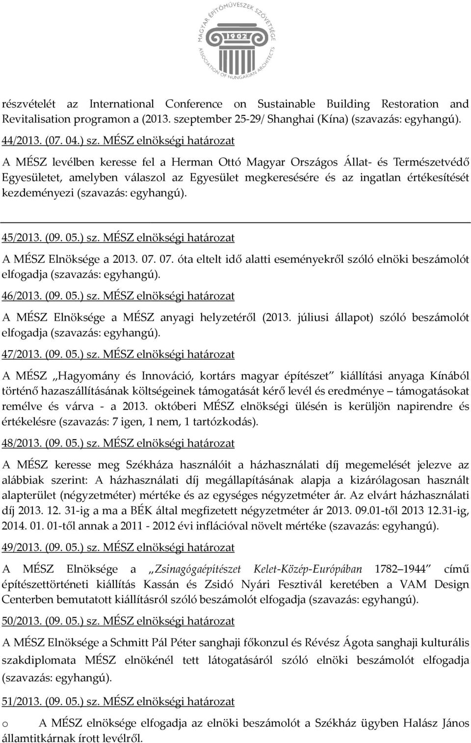 kezdeményezi 45/2013. (09. 05.) sz. MÉSZ elnökségi határozat A MÉSZ Elnöksége a 2013. 07. 07. óta eltelt idő alatti eseményekről szóló elnöki beszámolót elfogadja 46/2013. (09. 05.) sz. MÉSZ elnökségi határozat A MÉSZ Elnöksége a MÉSZ anyagi helyzetéről (2013.