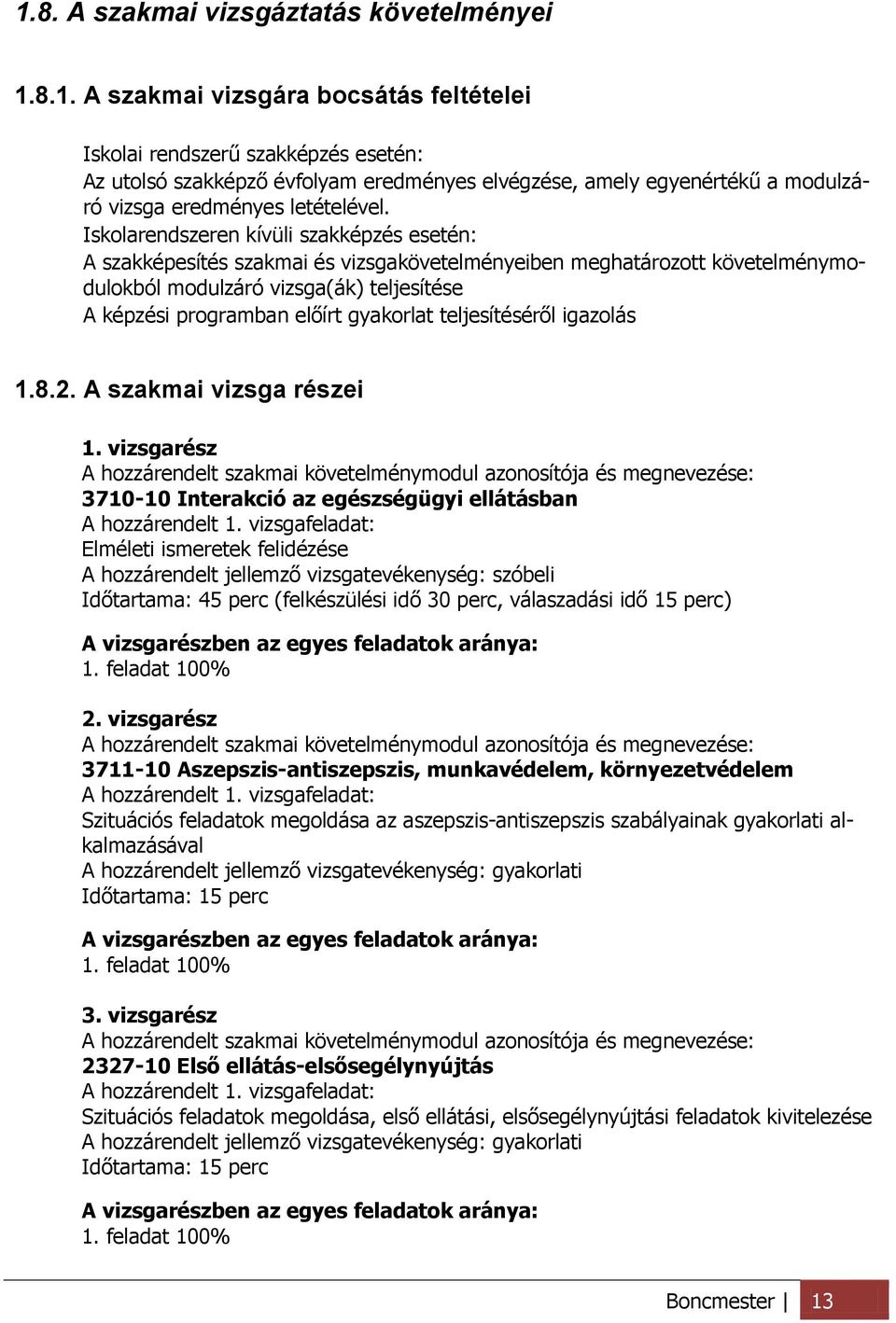 teljesítéséről igazolás 1.8.2. A szakmai vizsga részei 1. vizsgarész A hozzárendelt szakmai követelménymodul azonosítója és megnevezése: 3710-10 Interakció az egészségügyi ellátásban A hozzárendelt 1.