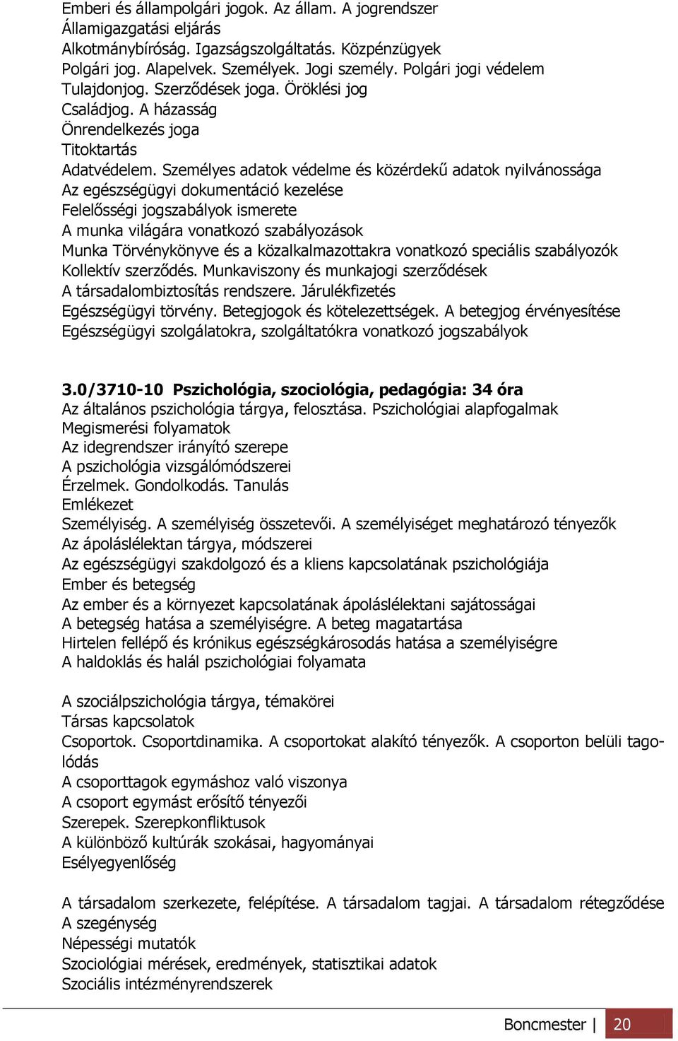 Személyes adatok védelme és közérdekű adatok nyilvánossága Az egészségügyi dokumentáció kezelése Felelősségi jogszabályok ismerete A munka világára vonatkozó szabályozások Munka Törvénykönyve és a