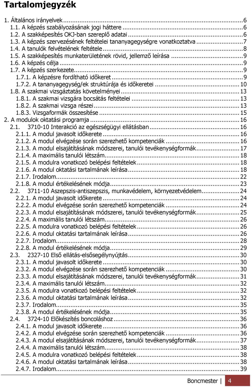 .. 9 1.7. A képzés szerkezete... 9 1.7.1. A képzésre fordítható időkeret... 9 1.7.2. A tananyagegység/ek struktúrája és időkeretei... 10 1.8. A szakmai vizsgáztatás követelményei... 13 1.8.1. A szakmai vizsgára bocsátás feltételei.