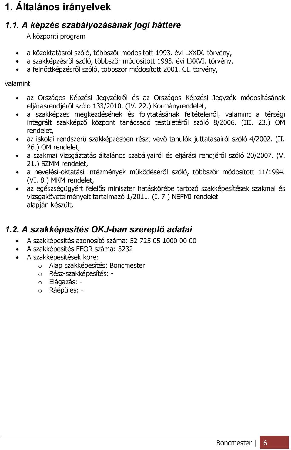 törvény, valamint az Országos Képzési Jegyzékről és az Országos Képzési Jegyzék módosításának eljárásrendjéről szóló 133/2010. (IV. 22.