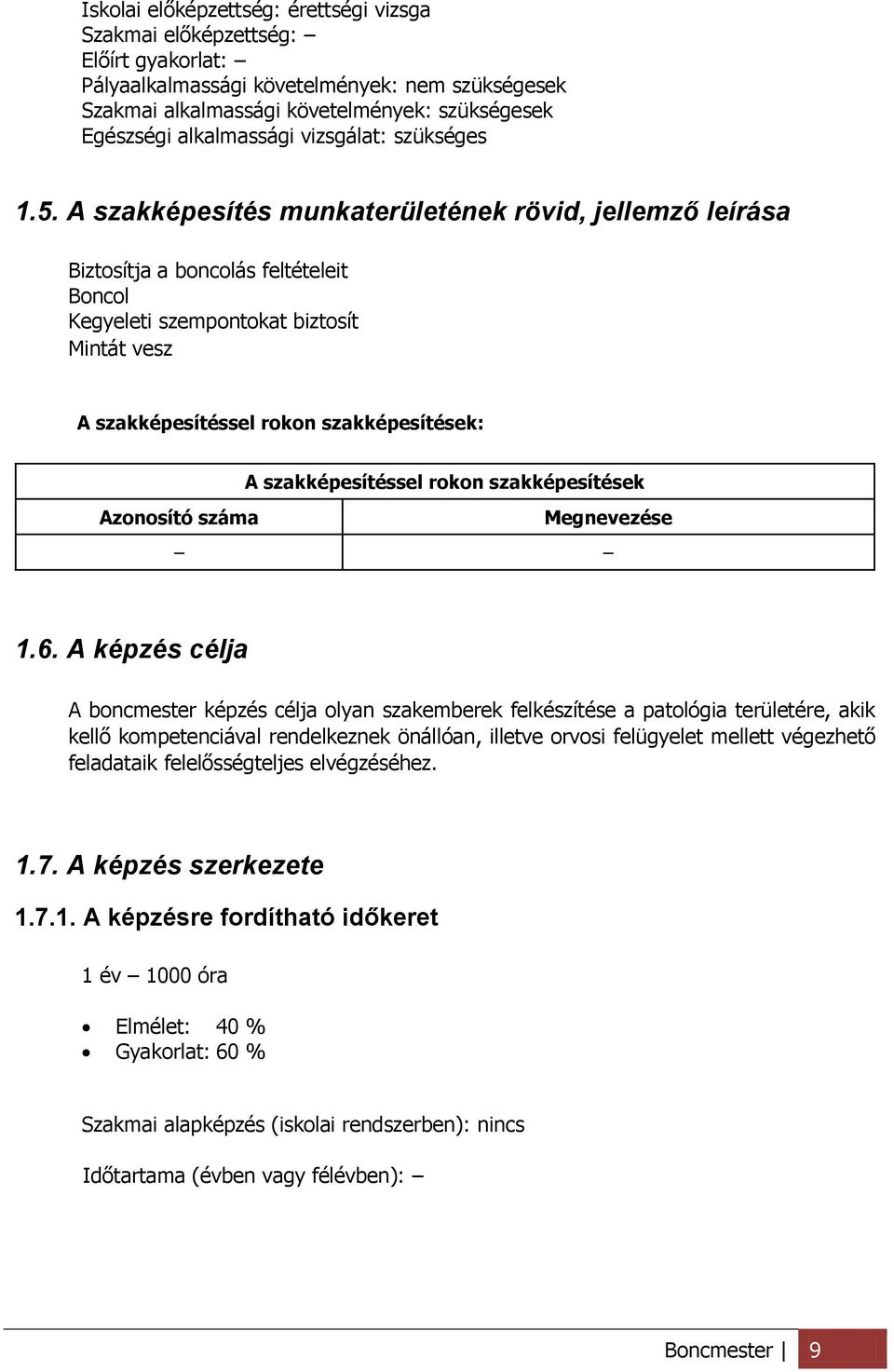 A szakképesítés munkaterületének rövid, jellemző leírása Biztosítja a boncolás feltételeit Boncol Kegyeleti szempontokat biztosít Mintát vesz A szakképesítéssel rokon szakképesítések: A