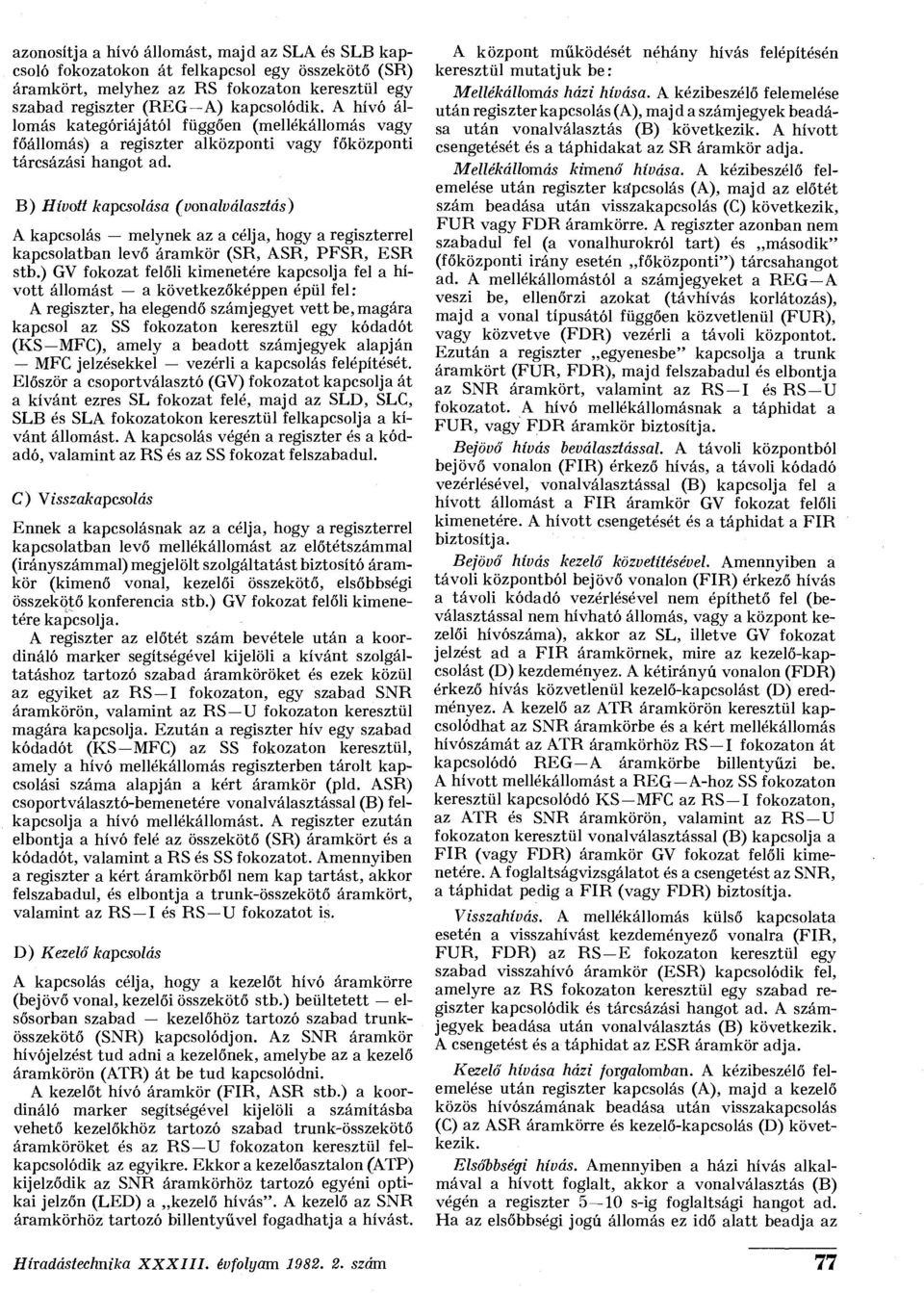 B) Hívott kapcsolása (vonalválasztás) A kapcsolás melynek az a célja, hogy a regiszterrel kapcsolatban levő áramkör (SR, ASR, PFSR, ESR stb.