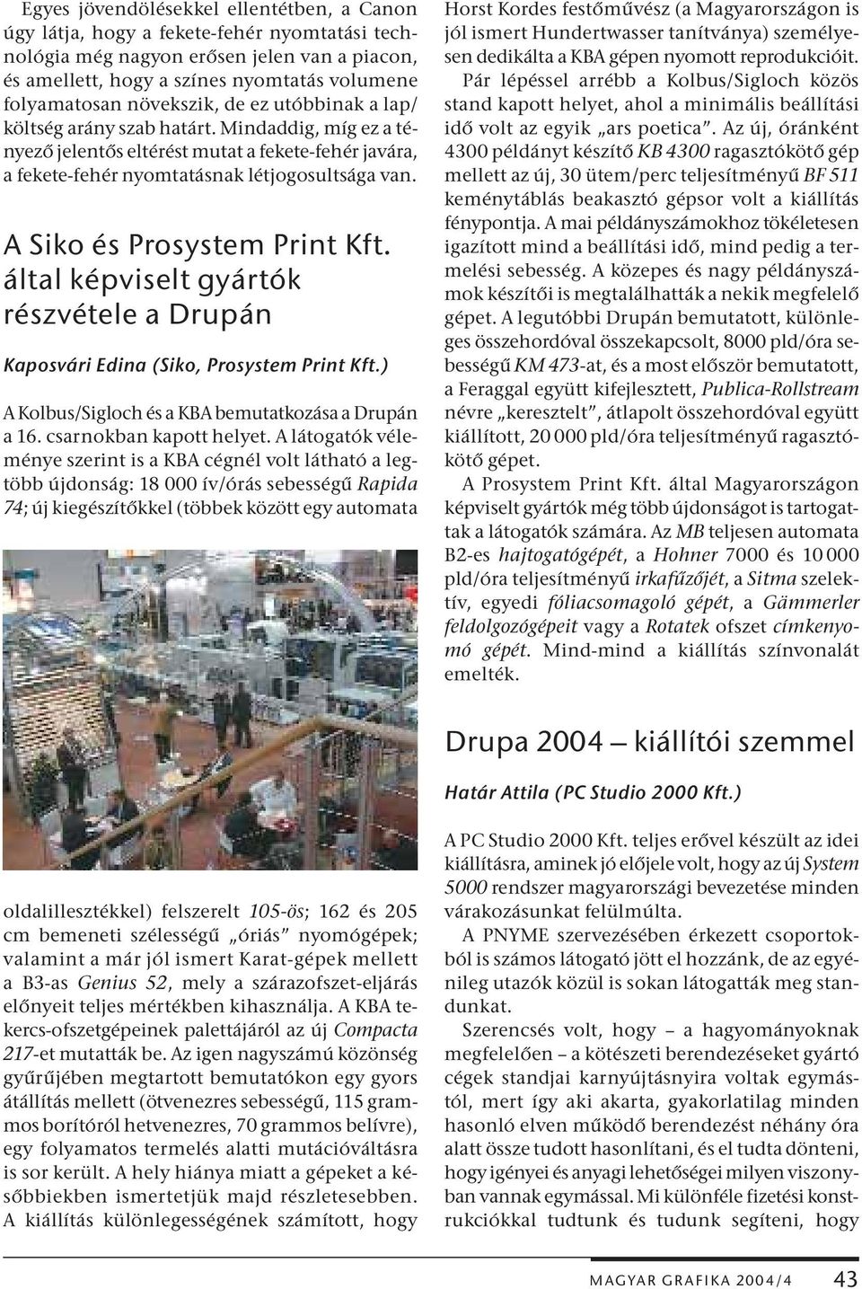 A Siko és Prosystem Print Kft. által képviselt gyártók részvétele a Drupán Kaposvári Edina (Siko, Prosystem Print Kft.) A Kolbus/Sigloch és a KBA bemutatkozása a Drupán a 16. csarnokban kapott helyet.