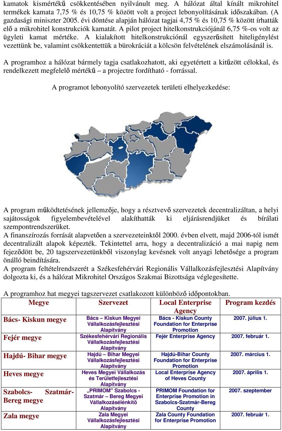 A kialakított hitelkonstrukciónál egyszerősített hiteligénylést vezettünk be, valamint csökkentettük a bürokráciát a kölcsön felvételének elszámolásánál is.