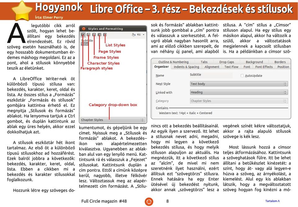 A LibreOffice Writer-nek öt különböző típusú stílus vn: bekezdés, krkter, keret, oldl és list. Az összes stílus Formázás eszköztár Formázás és stílusok gombjár kttintv érhető el.