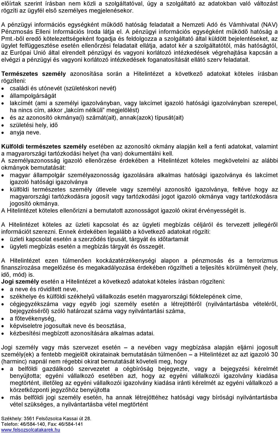 -ből eredő kötelezettségeként fogadja és feldolgozza a szolgáltató által küldött bejelentéseket, az ügylet felfüggesztése esetén ellenőrzési feladatait ellátja, adatot kér a szolgáltatótól, más