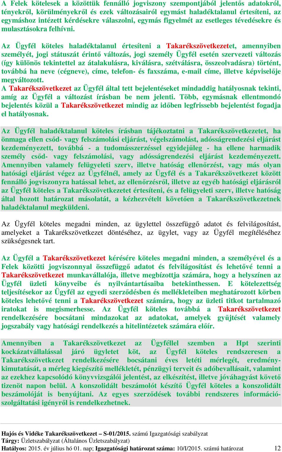 Az Ügyfél köteles haladéktalanul értesíteni a Takarékszövetkezetet, amennyiben személyét, jogi státuszát érintő változás, jogi személy Ügyfél esetén szervezeti változás (így különös tekintettel az
