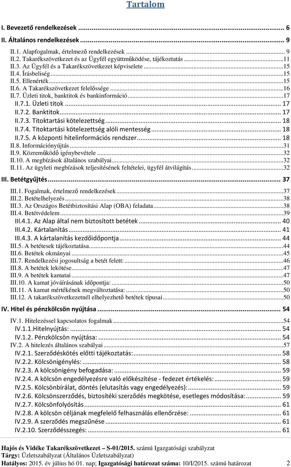 7.2. Banktitok... 17 II.7.3. Titoktartási kötelezettség... 18 II.7.4. Titoktartási kötelezettség alóli mentesség... 18 II.7.5. A központi hitelinformációs rendszer... 18 II.8. Információnyújtás...31 II.