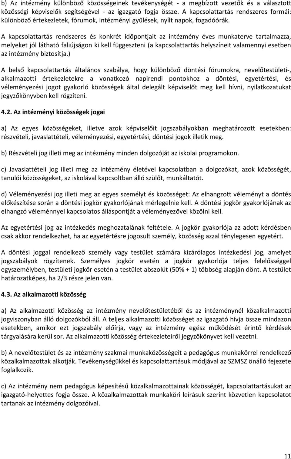 A kapcsolattartás rendszeres és konkrét időpontjait az intézmény éves munkaterve tartalmazza, melyeket jól látható faliújságon ki kell függeszteni (a kapcsolattartás helyszíneit valamennyi esetben az