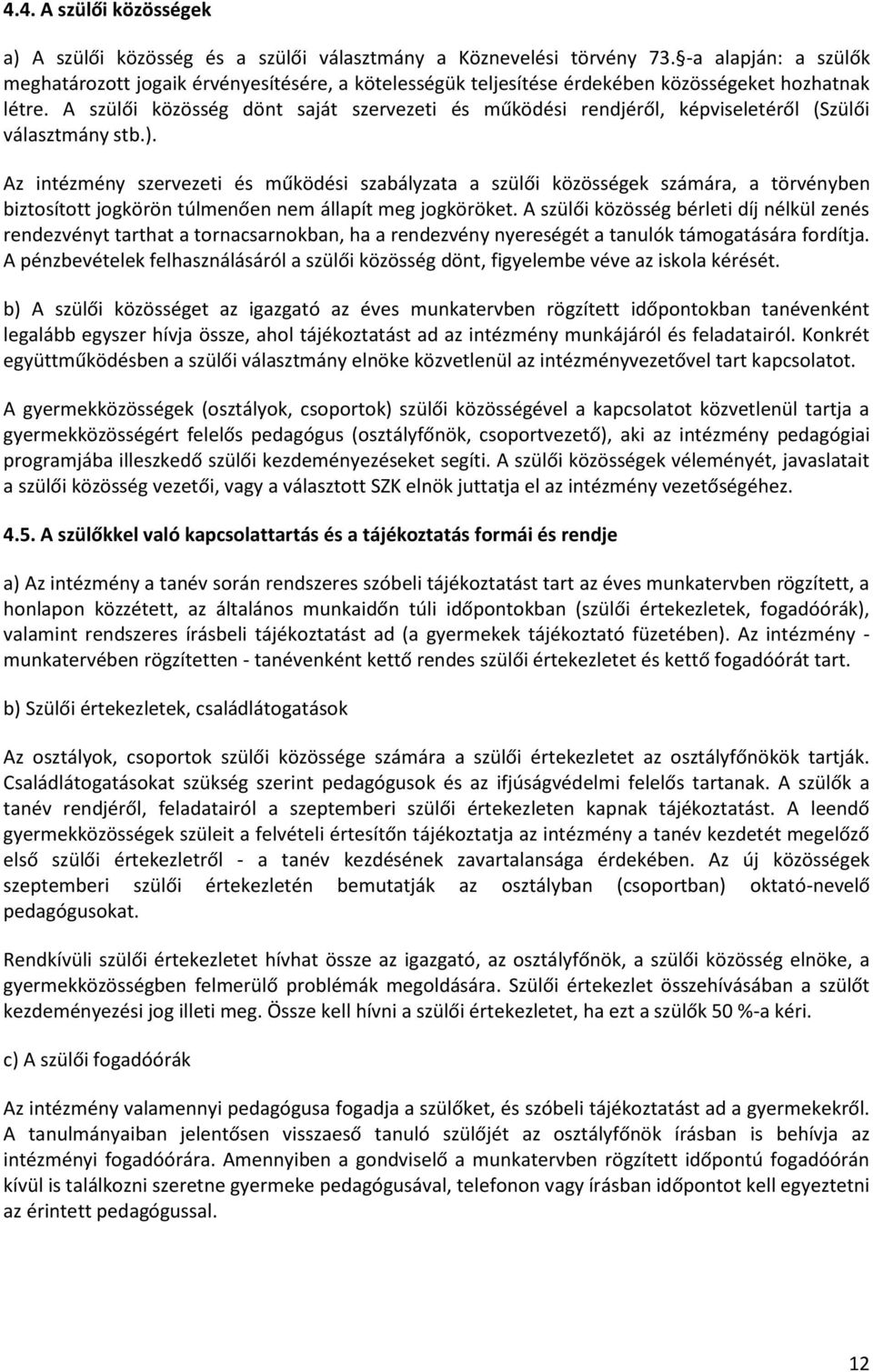 A szülői közösség dönt saját szervezeti és működési rendjéről, képviseletéről (Szülői választmány stb.).