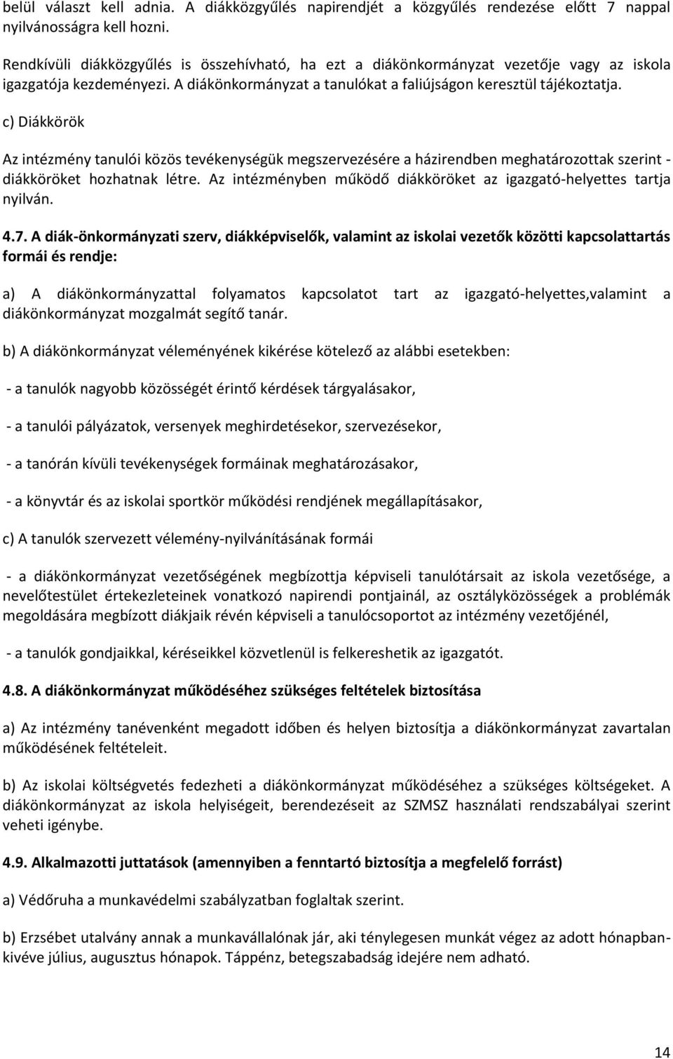 c) Diákkörök Az intézmény tanulói közös tevékenységük megszervezésére a házirendben meghatározottak szerint - diákköröket hozhatnak létre.