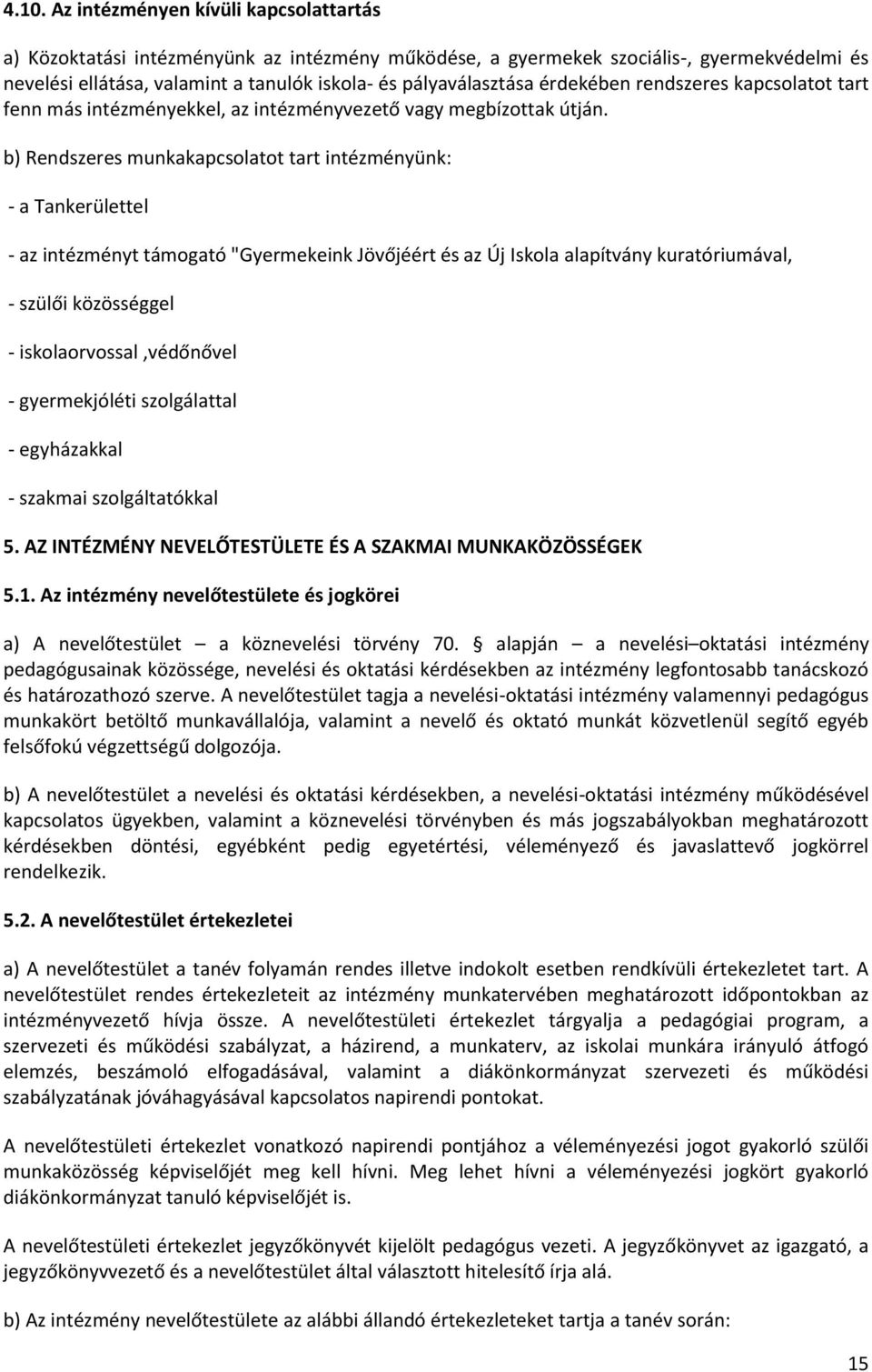 b) Rendszeres munkakapcsolatot tart intézményünk: - a Tankerülettel - az intézményt támogató "Gyermekeink Jövőjéért és az Új Iskola alapítvány kuratóriumával, - szülői közösséggel -