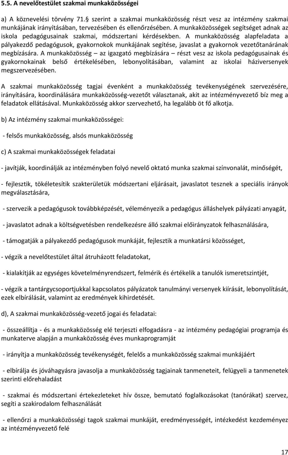A munkaközösség alapfeladata a pályakezdő pedagógusok, gyakornokok munkájának segítése, javaslat a gyakornok vezetőtanárának megbízására.