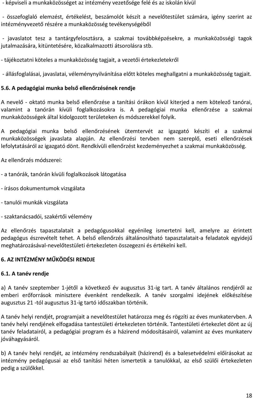 - tájékoztatni köteles a munkaközösség tagjait, a vezetői értekezletekről - állásfoglalásai, javaslatai, véleménynyilvánítása előtt köteles meghallgatni a munkaközösség tagjait. 5.6.