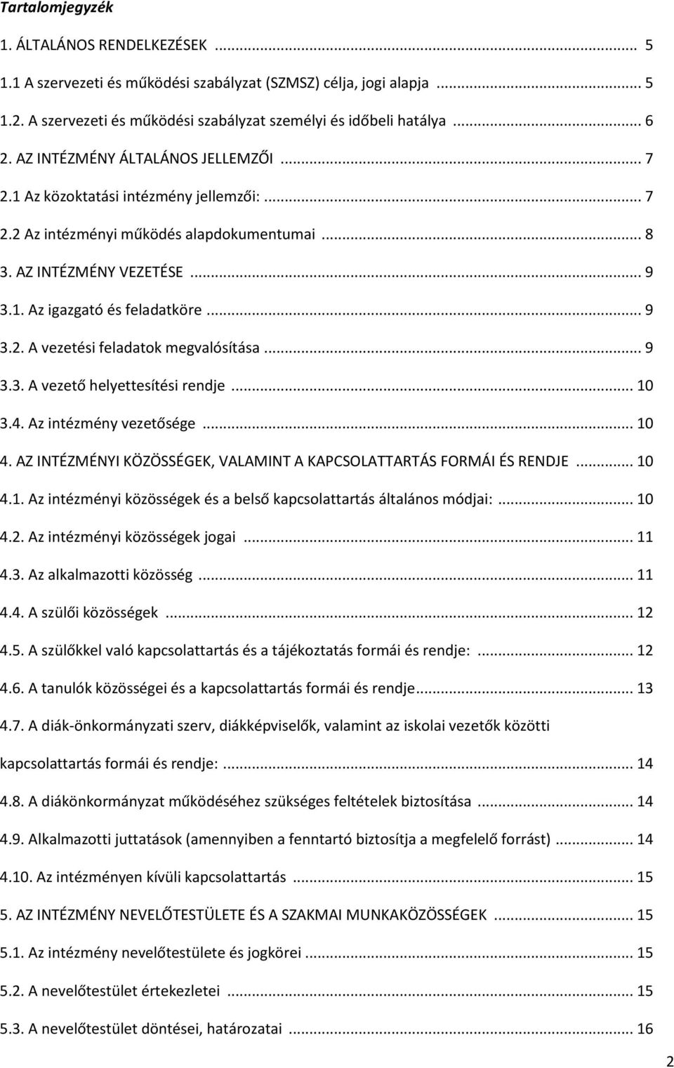 .. 9 3.3. A vezető helyettesítési rendje... 10 3.4. Az intézmény vezetősége... 10 4. AZ INTÉZMÉNYI KÖZÖSSÉGEK, VALAMINT A KAPCSOLATTARTÁS FORMÁI ÉS RENDJE... 10 4.1. Az intézményi közösségek és a belső kapcsolattartás általános módjai:.