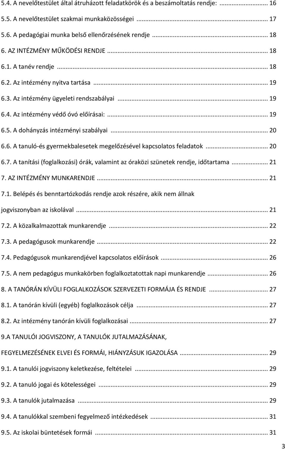 A dohányzás intézményi szabályai... 20 6.6. A tanuló-és gyermekbalesetek megelőzésével kapcsolatos feladatok... 20 6.7. A tanítási (foglalkozási) órák, valamint az óraközi szünetek rendje, időtartama.
