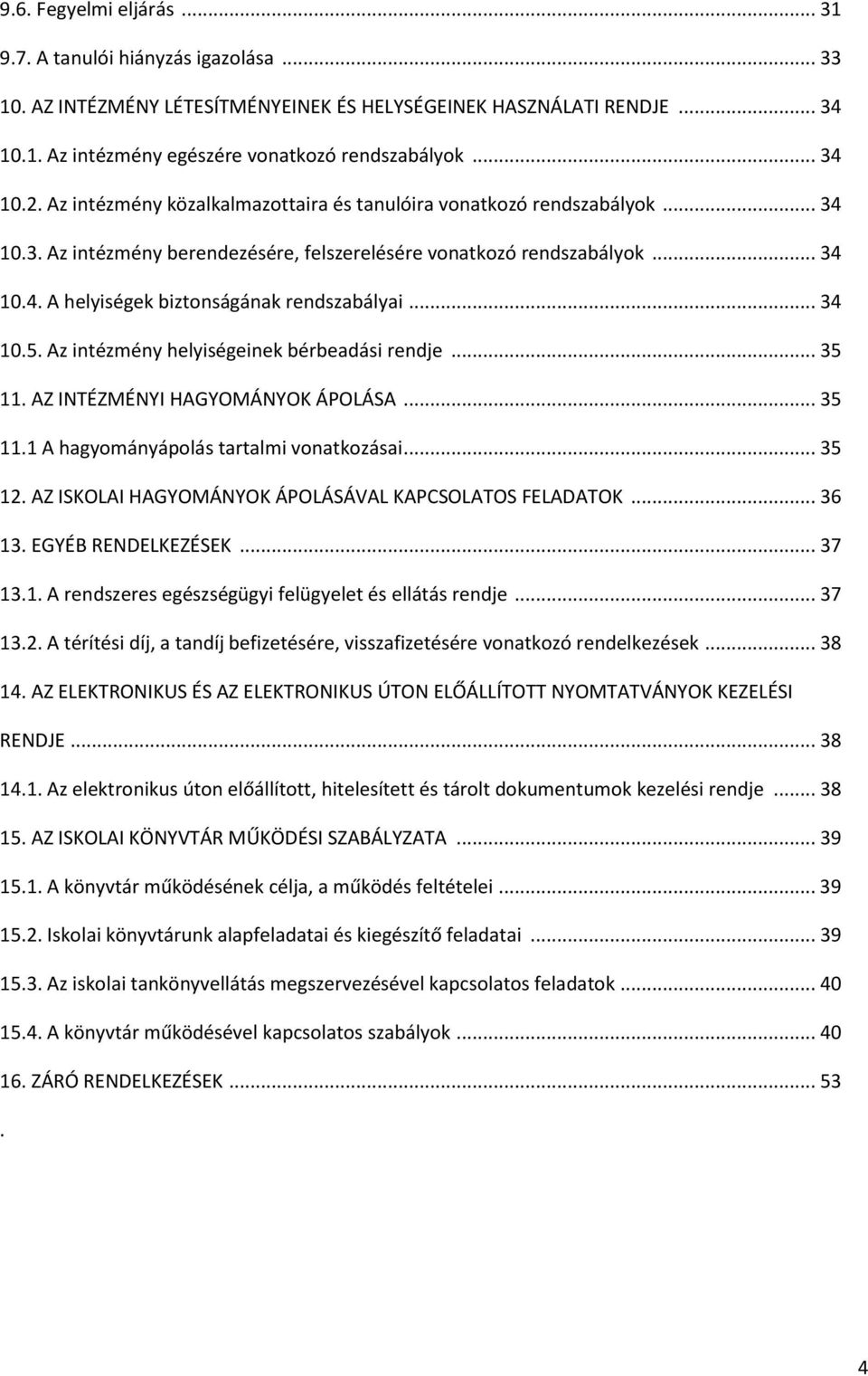 .. 34 10.5. Az intézmény helyiségeinek bérbeadási rendje... 35 11. AZ INTÉZMÉNYI HAGYOMÁNYOK ÁPOLÁSA... 35 11.1 A hagyományápolás tartalmi vonatkozásai... 35 12.