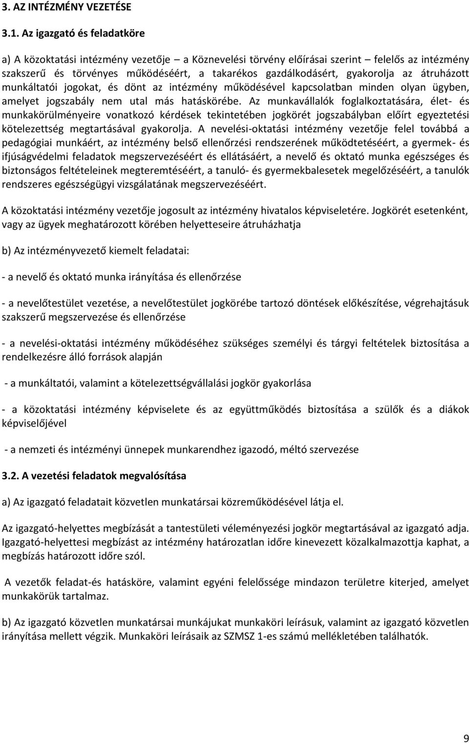 az átruházott munkáltatói jogokat, és dönt az intézmény működésével kapcsolatban minden olyan ügyben, amelyet jogszabály nem utal más hatáskörébe.