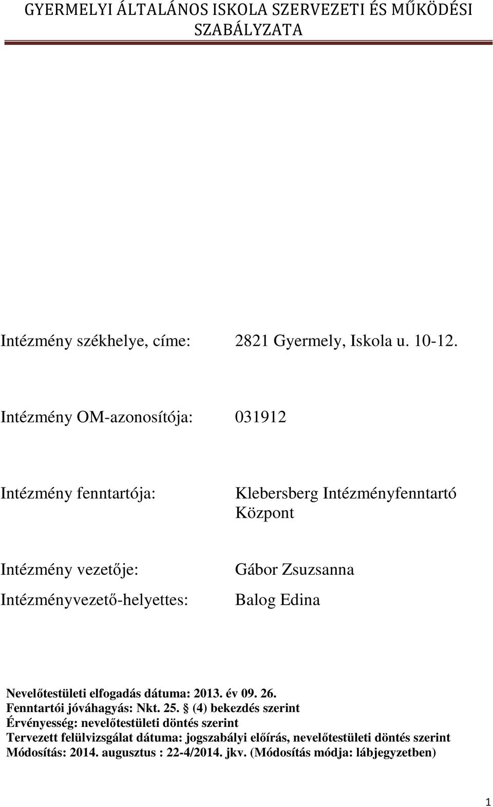 Intézményvezető-helyettes: Gábor Zsuzsanna Balog Edina Nevelőtestületi elfogadás dátuma: 2013. év 09. 26. Fenntartói jóváhagyás: Nkt.