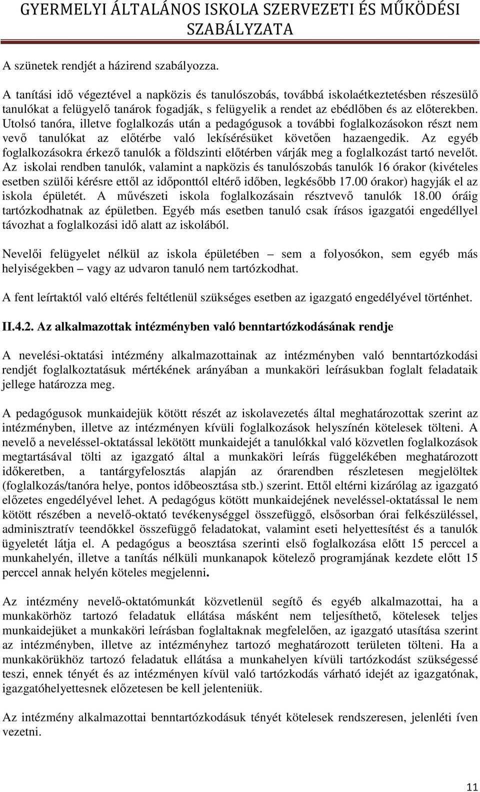 Utolsó tanóra, illetve foglalkozás után a pedagógusok a további foglalkozásokon részt nem vevő tanulókat az előtérbe való lekísérésüket követően hazaengedik.