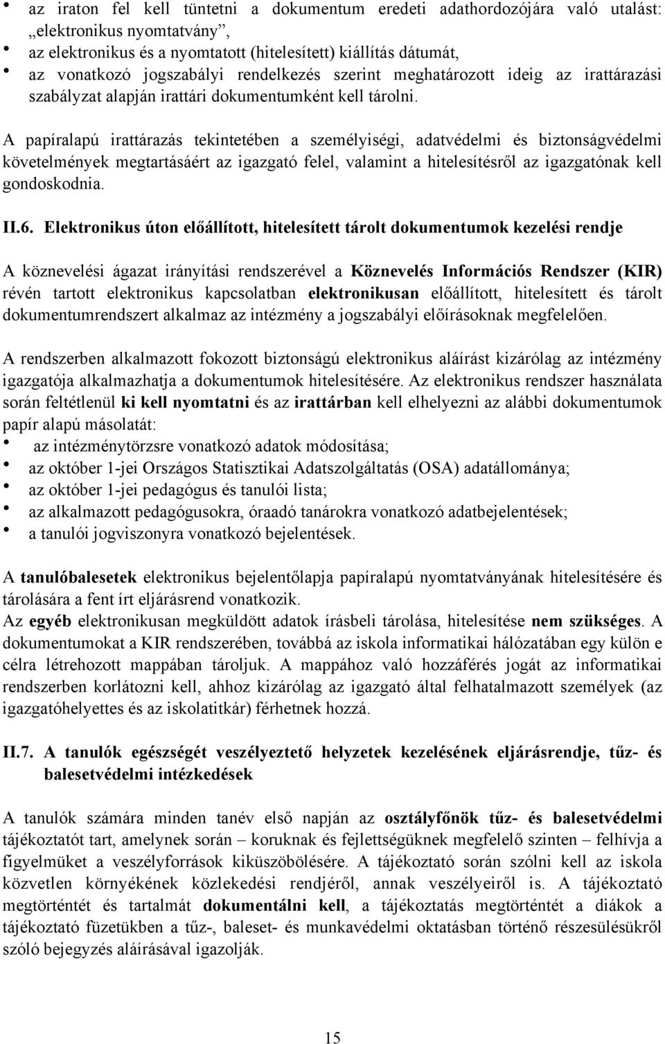 A papíralapú irattárazás tekintetében a személyiségi, adatvédelmi és biztonságvédelmi követelmények megtartásáért az igazgató felel, valamint a hitelesítésről az igazgatónak kell gondoskodnia. II.6.