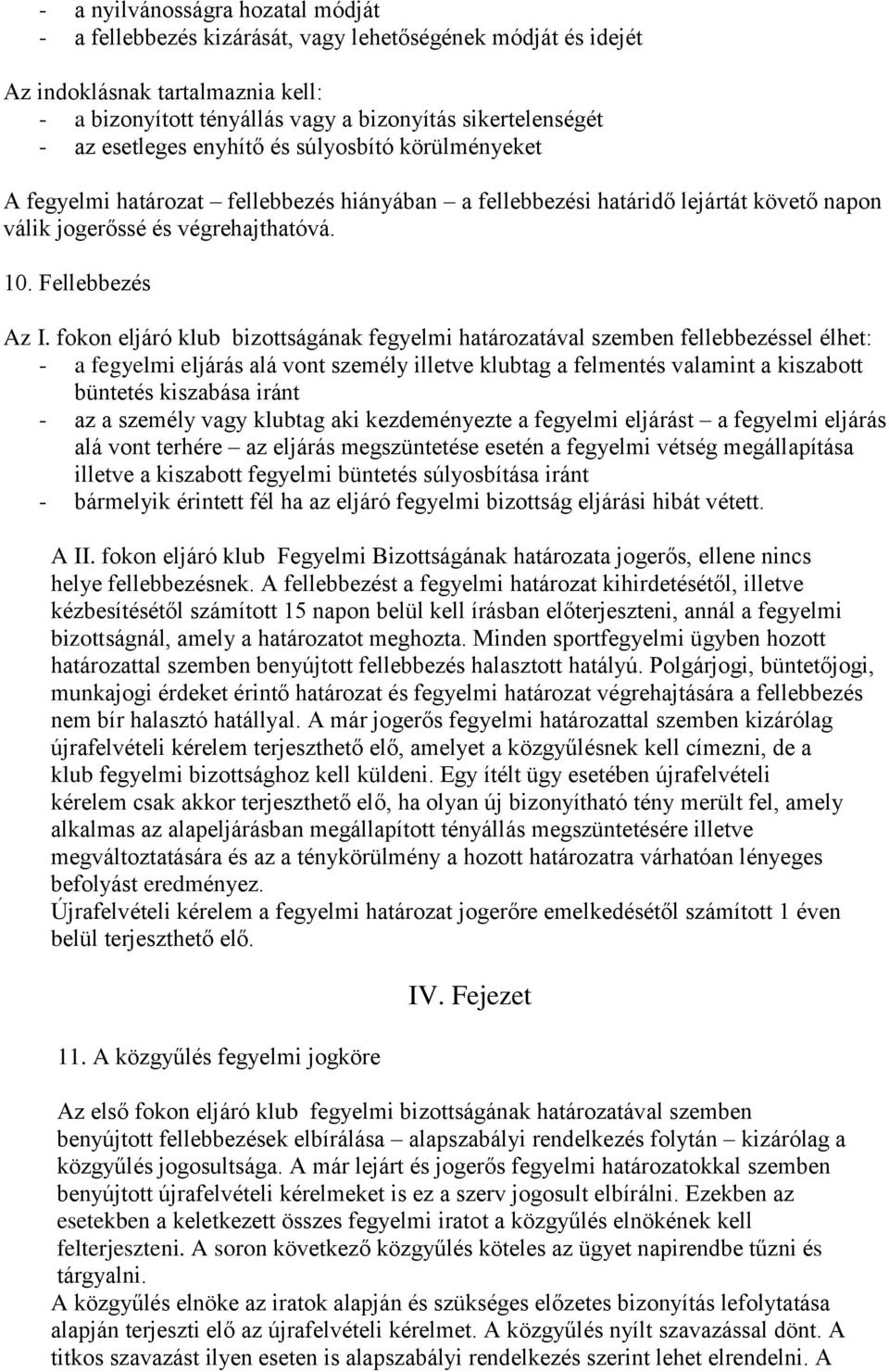 fokon eljáró klub bizottságának fegyelmi határozatával szemben fellebbezéssel élhet: - a fegyelmi eljárás alá vont személy illetve klubtag a felmentés valamint a kiszabott büntetés kiszabása iránt -