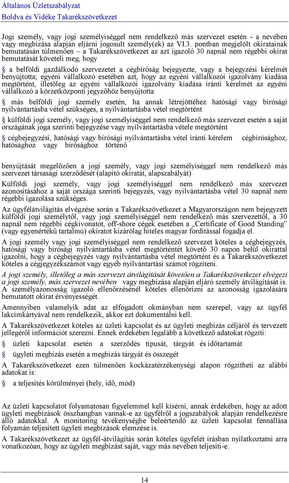 bejegyezte, vagy a bejegyzési kérelmét benyújtotta; egyéni vállalkozó esetében azt, hogy az egyéni vállalkozói igazolvány kiadása megtörtént, illetőleg az egyéni vállalkozói igazolvány kiadása iránti