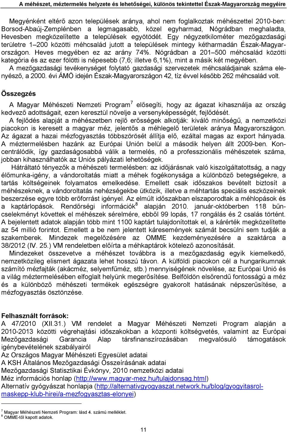 Egy négyzetkilométer mezőgazdasági területre 1 200 közötti méhcsalád jutott a települések mintegy kétharmadán Észak-Magyarországon. Heves megyében ez az arány 74%.