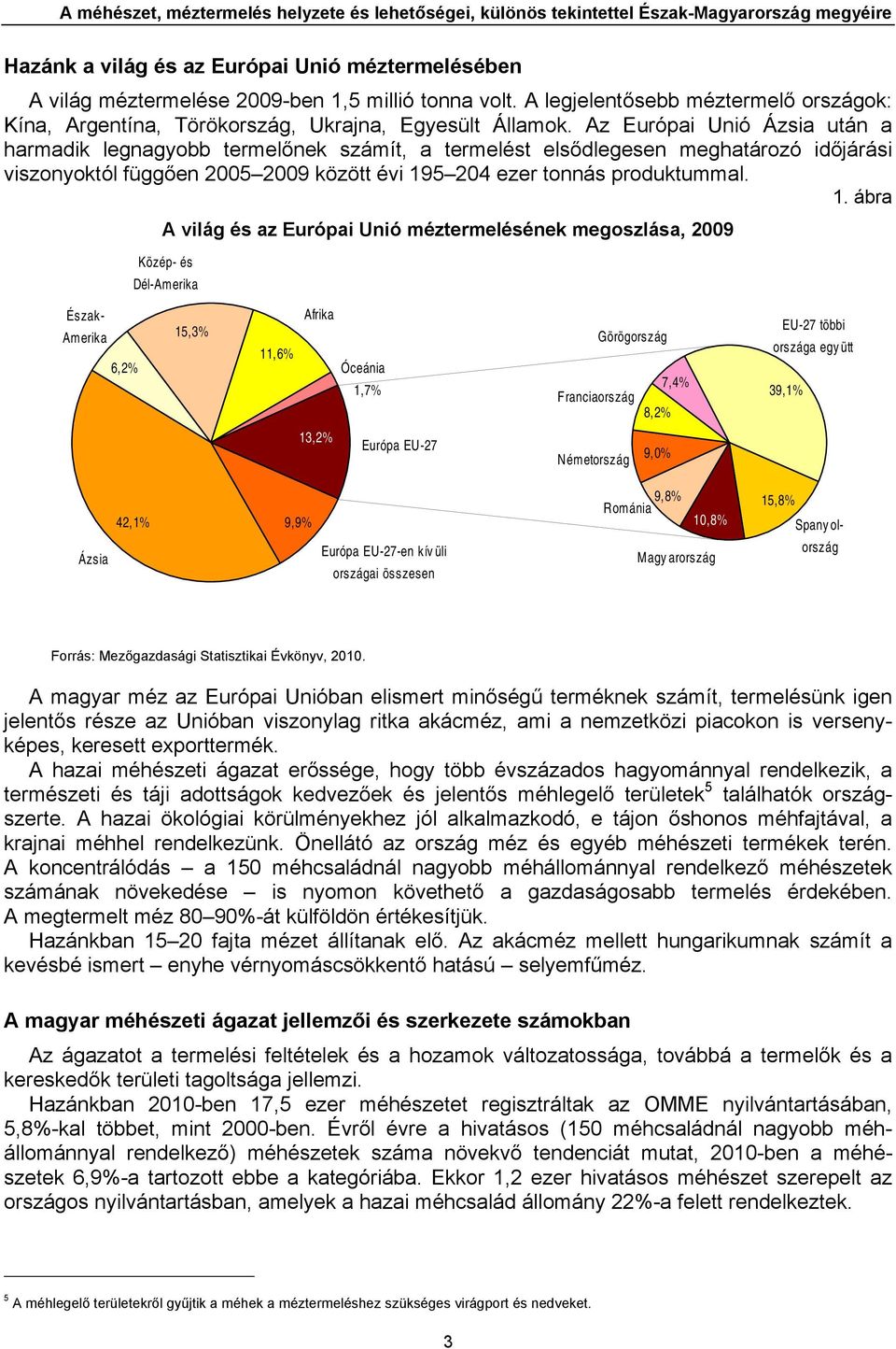 Az Európai Unió Ázsia után a harmadik legnagyobb termelőnek számít, a termelést elsődlegesen meghatározó időjárási viszonyoktól függően 2005 2009 között évi 19