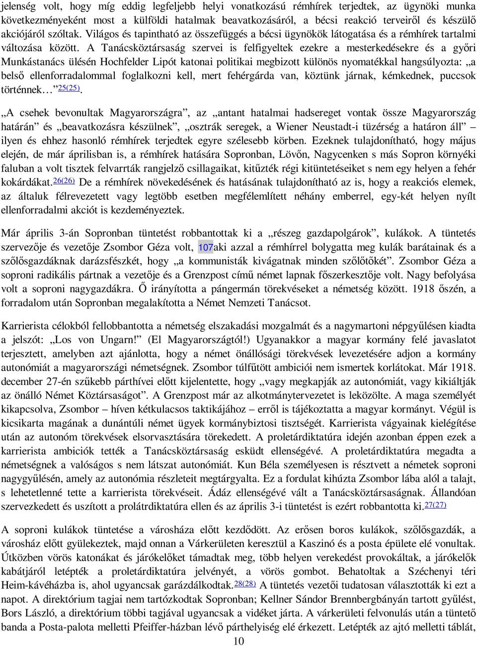 A Tanácsköztársaság szervei is felfigyeltek ezekre a mesterkedésekre és a gyıri Munkástanács ülésén Hochfelder Lipót katonai politikai megbizott különös nyomatékkal hangsúlyozta: a belsı