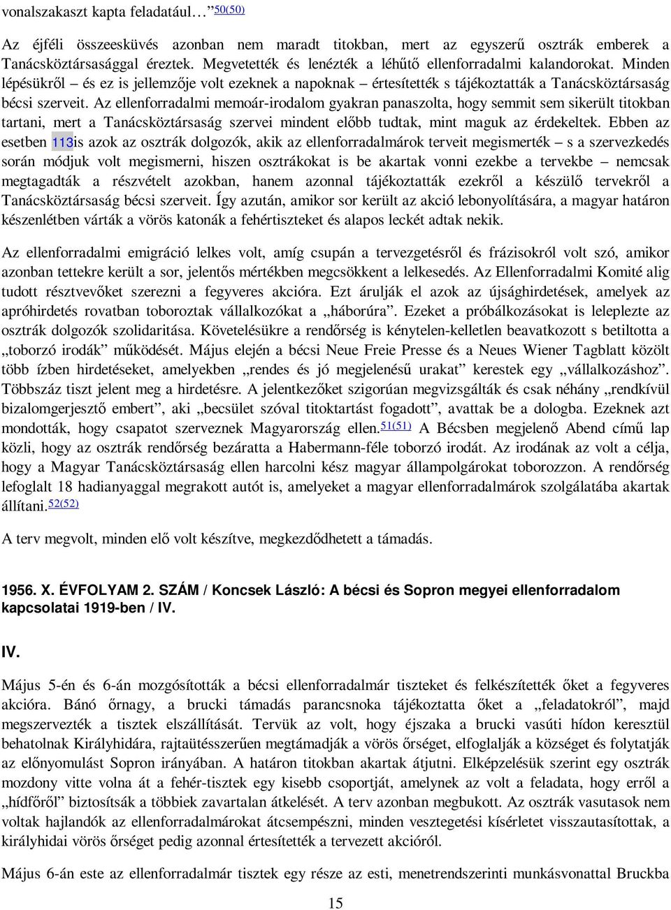 Az ellenforradalmi memoár-irodalom gyakran panaszolta, hogy semmit sem sikerült titokban tartani, mert a Tanácsköztársaság szervei mindent elıbb tudtak, mint maguk az érdekeltek.