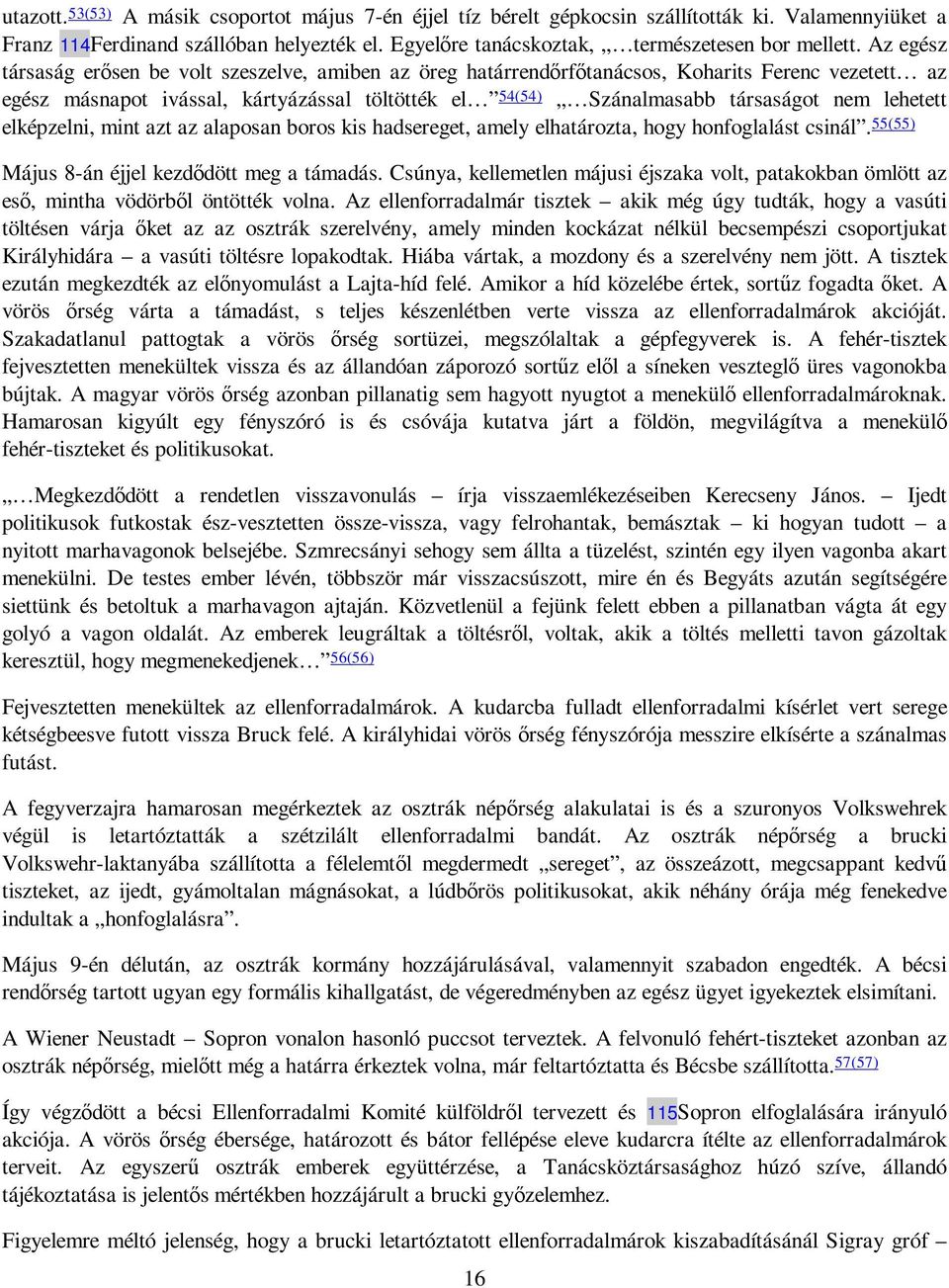 lehetett elképzelni, mint azt az alaposan boros kis hadsereget, amely elhatározta, hogy honfoglalást csinál. 55(55) Május 8-án éjjel kezdıdött meg a támadás.
