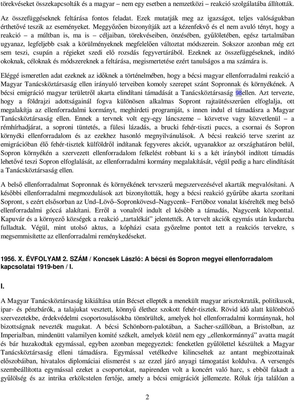 Meggyızıen bizonyítják azt a kézenfekvı és el nem avuló tényt, hogy a reakció a múltban is, ma is céljaiban, törekvéseiben, önzésében, győlöletében, egész tartalmában ugyanaz, legfeljebb csak a