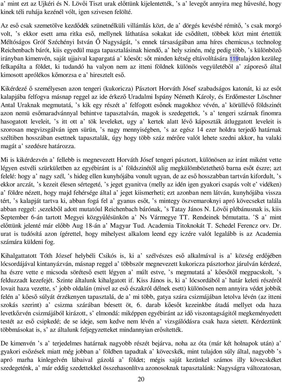 értettük Méltóságos Gróf Széchényi István İ Nagyságát, s ennek társaságában ama híres chemicus,s technolog Reichenbach bárót, kiis egyedül maga tapasztalásinak hiendı, a hely szinén, még pedig több,