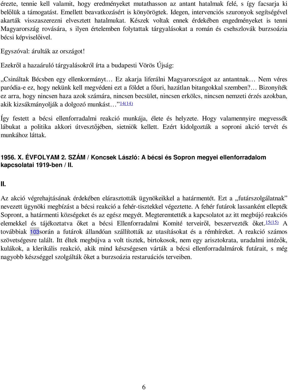Készek voltak ennek érdekében engedményeket is tenni Magyarország rovására, s ilyen értelemben folytattak tárgyalásokat a román és csehszlovák burzsoázia bécsi képviselıivel.