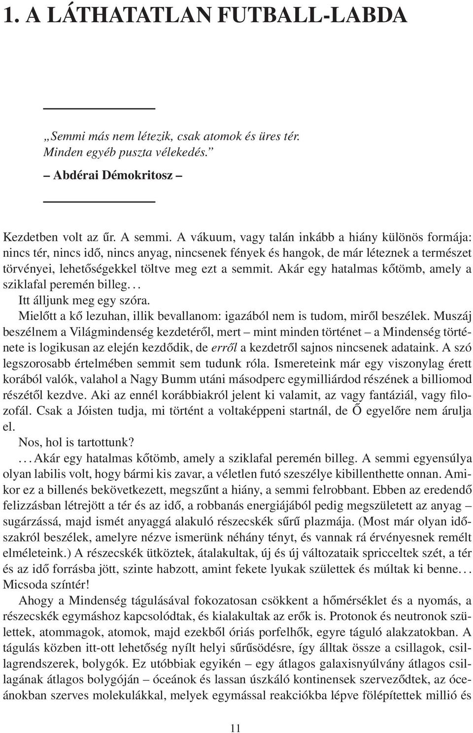 Akár egy hatalmas kőtömb, amely a sziklafal peremén billeg... Itt álljunk meg egy szóra. Mielőtt a kő lezuhan, illik bevallanom: igazából nem is tudom, miről beszélek.