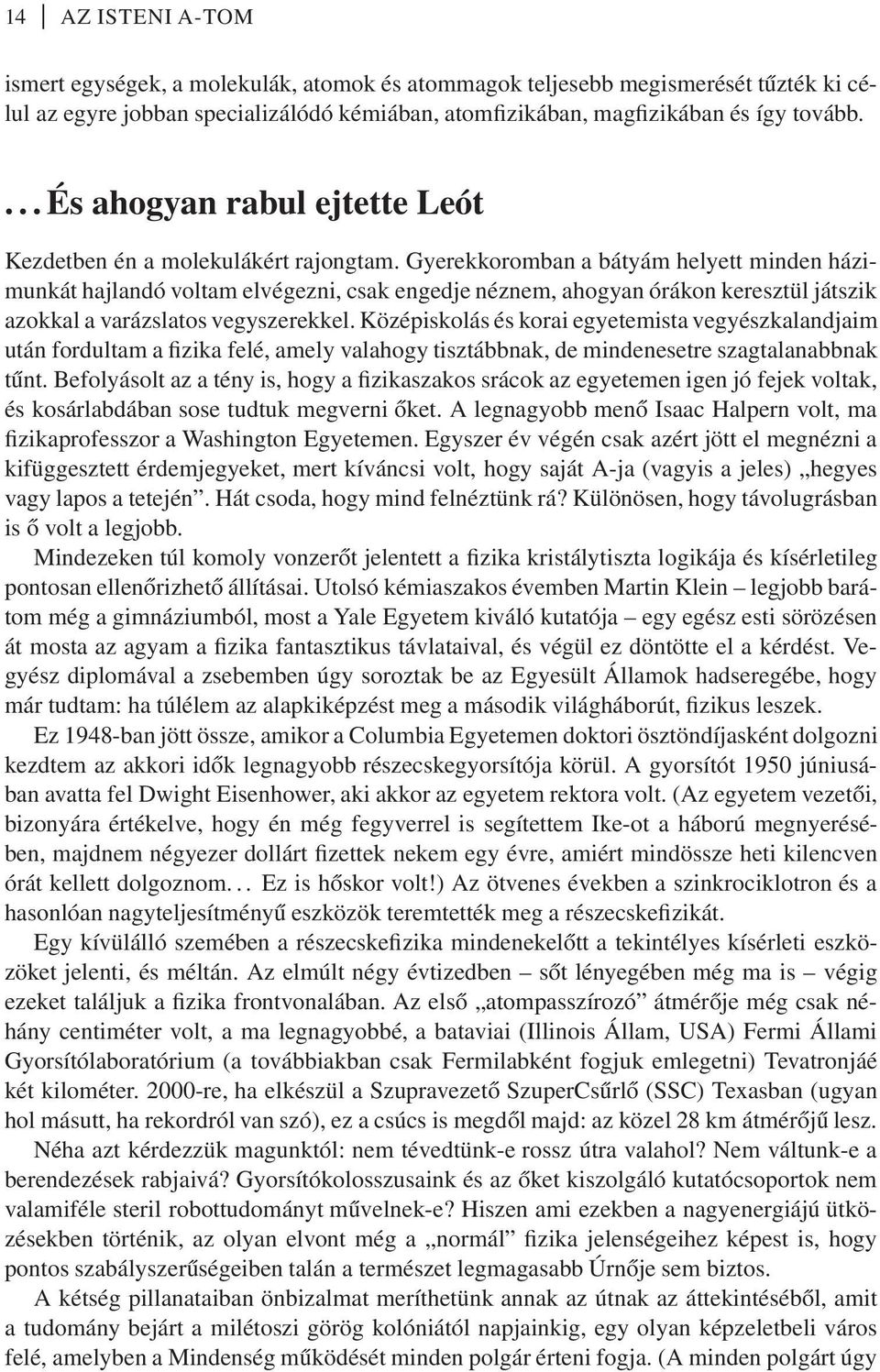 Gyerekkoromban a bátyám helyett minden házimunkát hajlandó voltam elvégezni, csak engedje néznem, ahogyan órákon keresztül játszik azokkal a varázslatos vegyszerekkel.