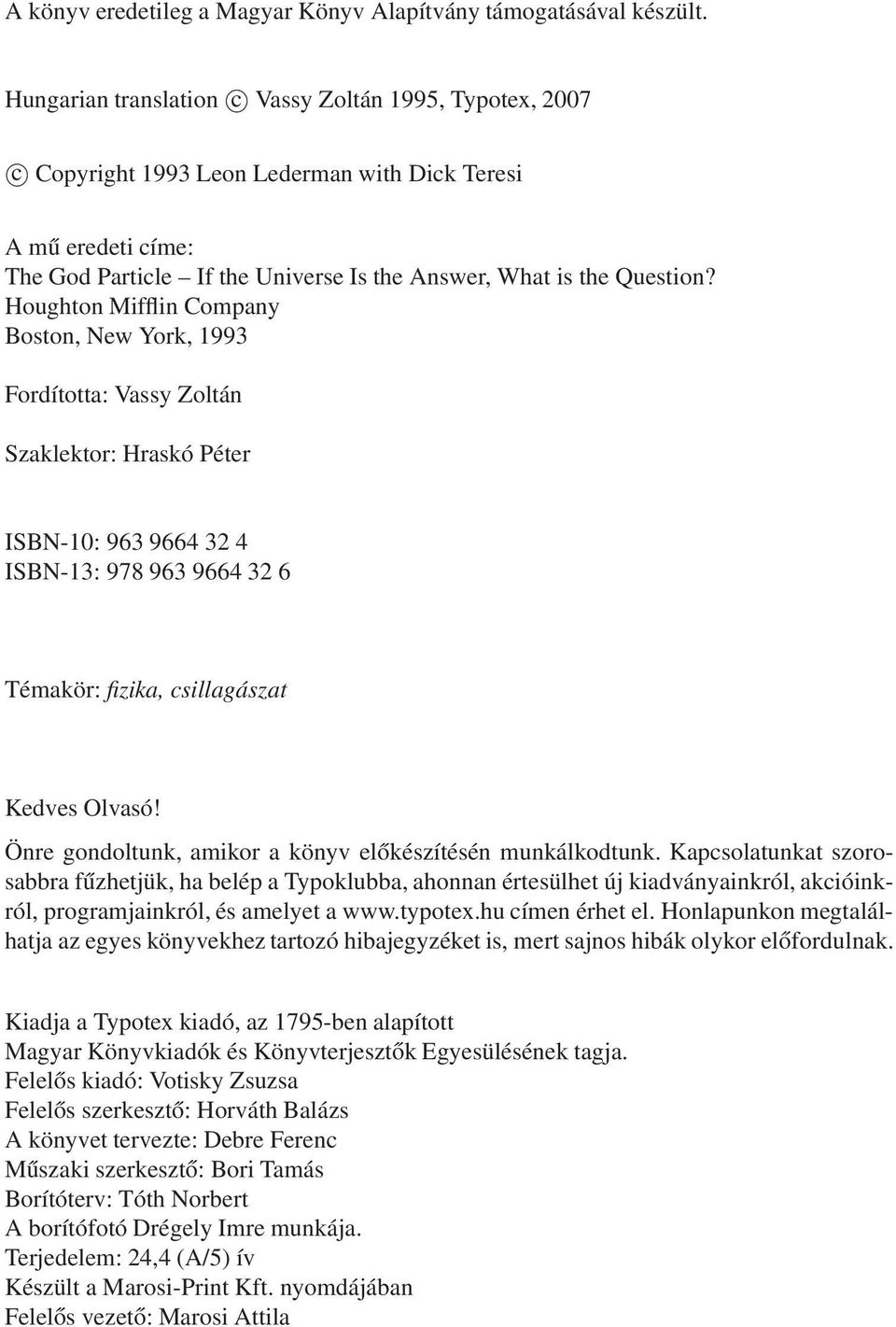 Houghton Mifflin Company Boston, New York, 1993 Fordította: Vassy Zoltán Szaklektor: Hraskó Péter ISBN-10: 963 9664 32 4 ISBN-13: 978 963 9664 32 6 Témakör: fizika, csillagászat Kedves Olvasó!