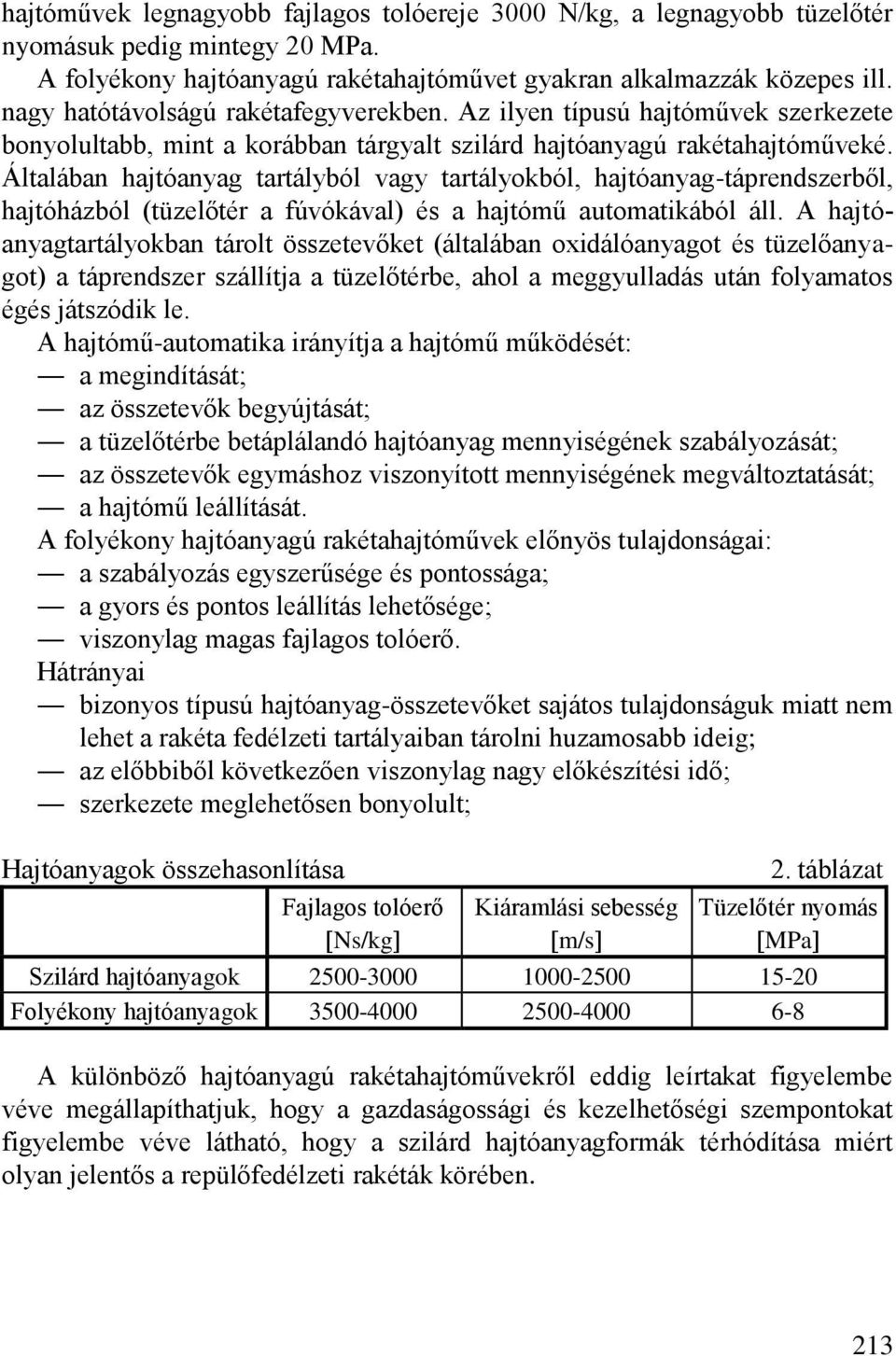 Általában hajtóanyag tartályból vagy tartályokból, hajtóanyag-táprendszerből, hajtóházból (tüzelőtér a fúvókával) és a hajtómű automatikából áll.