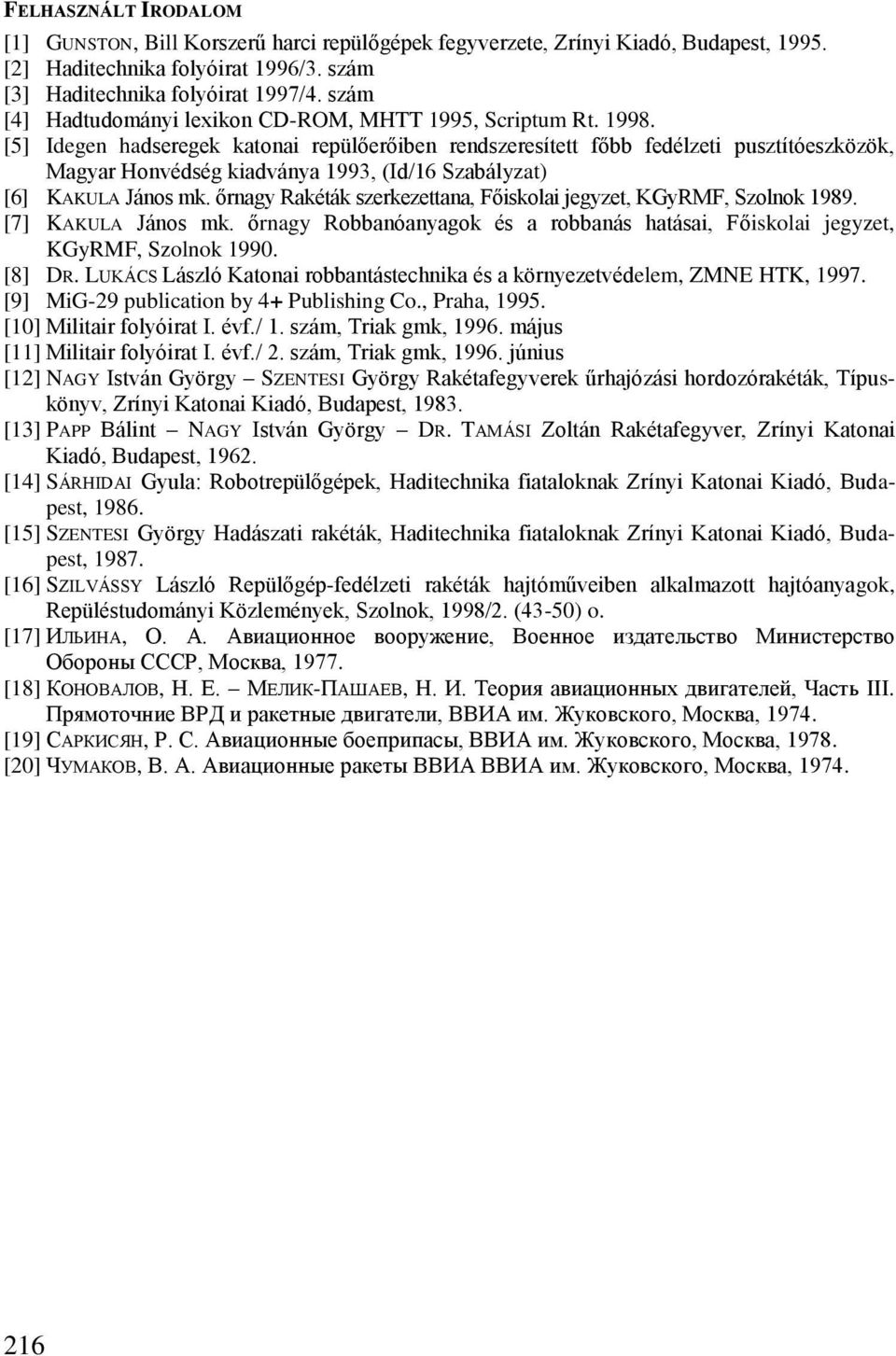 [5] Idegen hadseregek katonai repülőerőiben rendszeresített főbb fedélzeti pusztítóeszközök, Magyar Honvédség kiadványa 1993, (Id/16 Szabályzat) [6] KAKULA János mk.