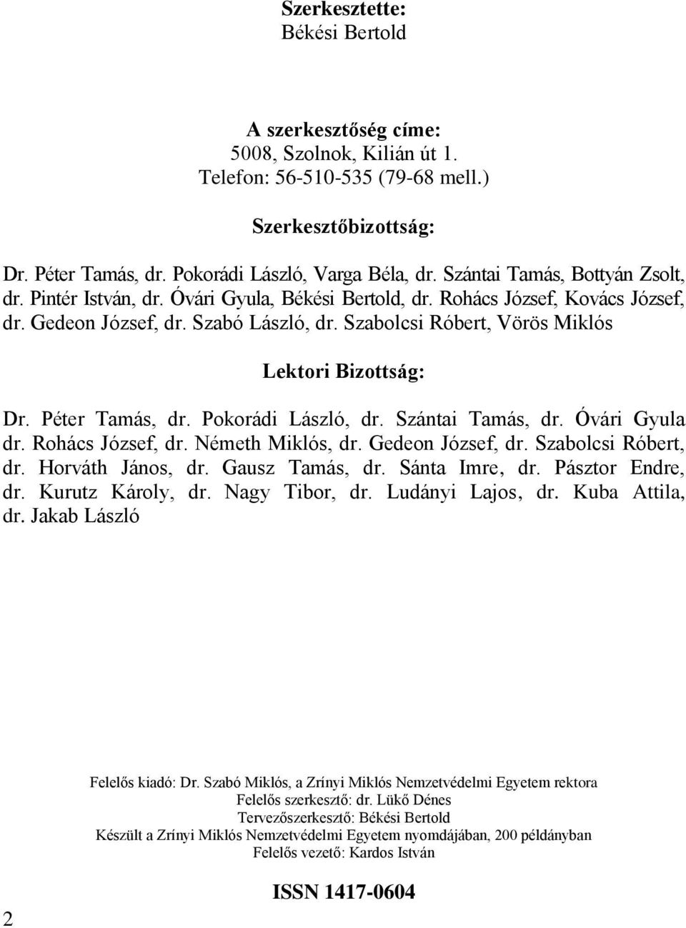 Szabolcsi Róbert, Vörös Miklós Lektori Bizottság: Dr. Péter Tamás, dr. Pokorádi László, dr. Szántai Tamás, dr. Óvári Gyula dr. Rohács József, dr. Németh Miklós, dr. Gedeon József, dr.