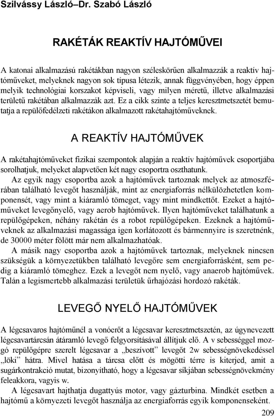 melyik technológiai korszakot képviseli, vagy milyen méretű, illetve alkalmazási területű rakétában alkalmazzák azt.