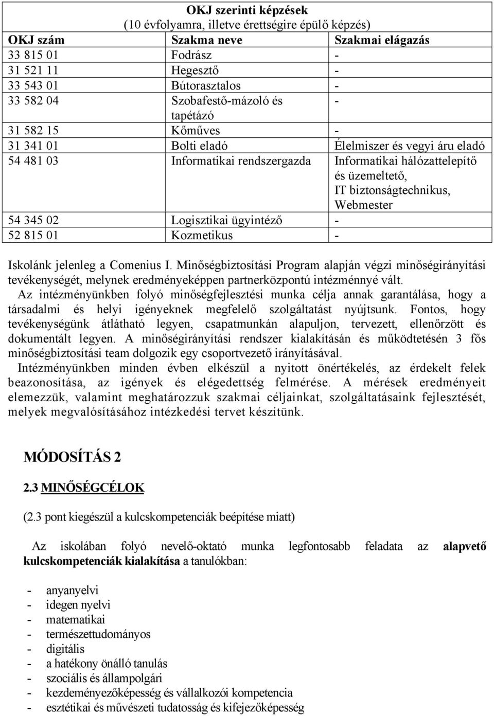 biztonságtechnikus, Webmester 54 345 02 Logisztikai ügyintéző - 52 815 01 Kozmetikus - Iskolánk jelenleg a Comenius I.